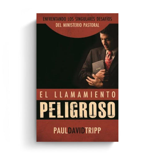 El llamamiento peligroso: Enfrentando los singulares desafíos del Ministerio Pastoral (Dangerous Calling: Confronting the Unique Challenges of Pastoral Ministry)