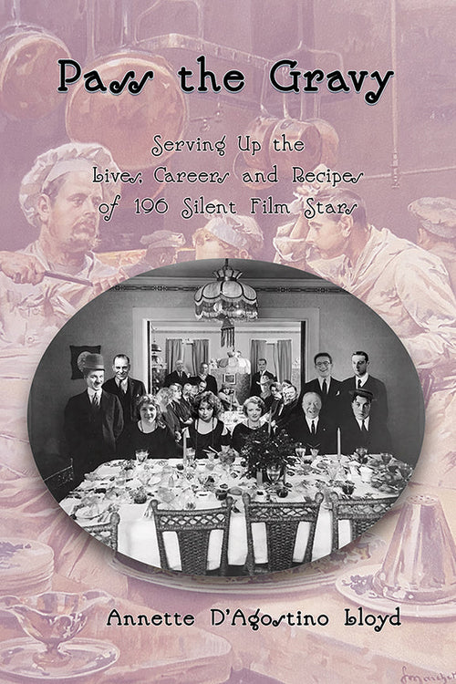 Pass the Gravy - Serving Up the Lives, Careers and Recipes of 196 Silent Film Stars