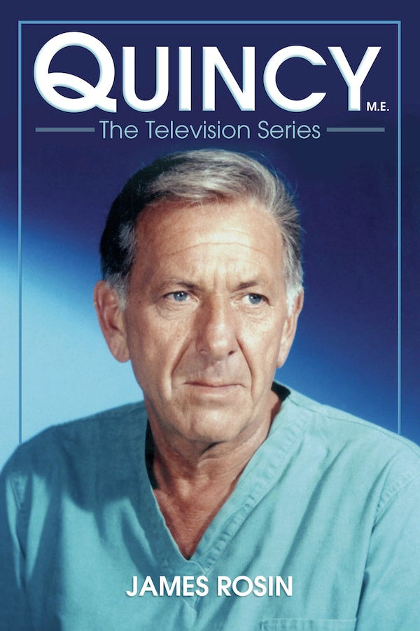 QUINCY, M.E.: THE TELEVISION SERIES (HARDCOVER EDITION) by James Rosin - BearManor Manor