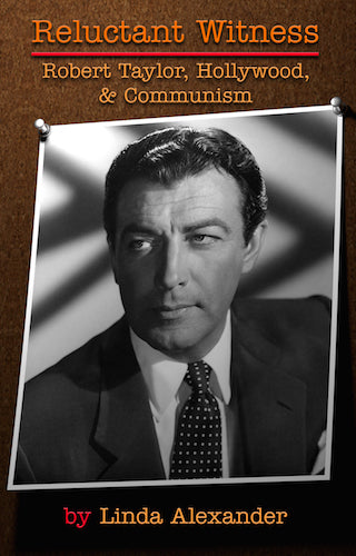 RELUCTANT WITNESS: ROBERT TAYLOR, HOLLYWOOD, AND COMMUNISM (SOFTCOVER EDITION) by Linda Alexander - BearManor Manor