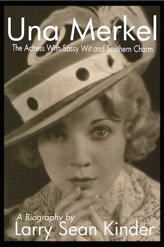 UNA MERKEL: THE ACTRESS WITH SASSY WIT AND SOUTHERN CHARM (HARDCOVER EDITION) by Larry Sean Kinder - BearManor Manor