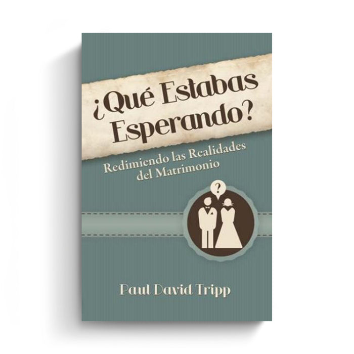 ¿Qué Estabas Esperando? – Redimiendo las Realidades del Matrimonio (What Did You Expect? Redeeming the Realities of Marriage))